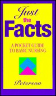 Just the Facts: A Pocket Guide to Basic Nursing - Veronica Peterson