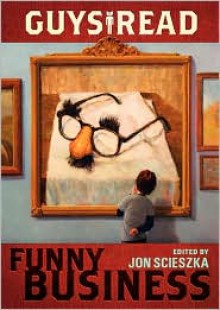 Guys Read: Funny Business - Jon Scieszka, Jack Gantos, Adam Rex, David Yoo