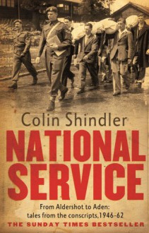 National Service: From Aldershot to Aden: Tales from the Conscripts, 1946-62 - Colin Shindler