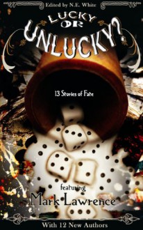 Lucky or Unlucky? 13 Stories of Fate - N.E. White, Mark Lawrence, Nils Durban, Andrew Leon Hudson, Michael Aaron, Tristis Ward, Charlotte Ashley, A. Lynn, J. R. Murdock, Jo-Anne Odell, Eric Best, Michell Plested, Wilson Geiger