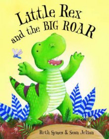 Little Rex and the Big Roar!. Ruth Symes and Sean Julian - Ruth Symes, Sean Julian