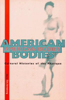 American Bodies: Cultural Histories of the Physique - Tim Armstrong