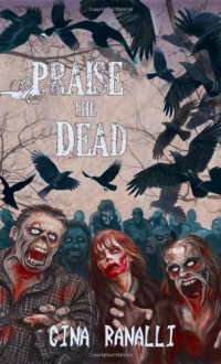 Praise the Dead: A Zombie Novel - Gina Ranalli