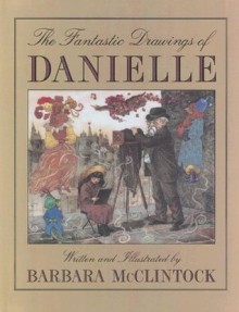 The Fantastic Drawings of Danielle - Barbara McClintock