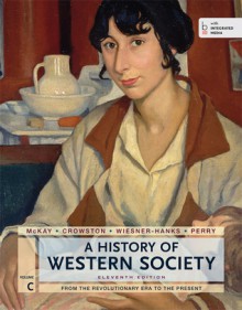 A History of Western Society, Volume C: From the Revolutionary Era to the Present - John P. McKay, Bennett D. Hill, John Buckler