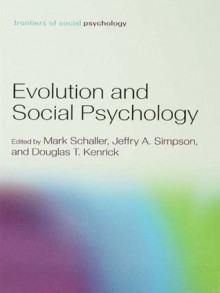 Evolution and Social Psychology (Frontiers of Social Psychology) - Mark Schaller, Jeffry A. Simpson, Douglas T. Kenrick