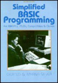 Simplified BASIC programming for IBM PCs, PS/2s, compatibles & clones - Silver, Myrna L. Silver
