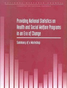 Providing National Statistics on Health and Social Welfare Programs in an Era of Change: Summary of a Workshop - Committee on National Statistics, National Research Council, Constance F. Citro