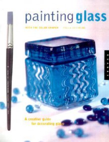 Painting Glass: A Creative Guide for Decorating Glass [With Color Shapers] - Paula Desimone