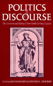 Politics of Discourse: The Literature and History of Seventeenth-Century England - Kevin Sharpe, Steven N. Zwicker