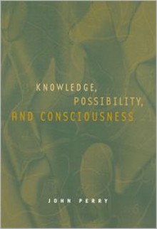 Knowledge, Possibility, and Consciousness - John R. Perry