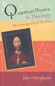 Quantum Physics And Theology: An Unexpected Kinship - John C. Polkinghorne