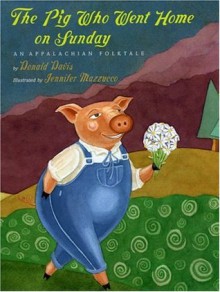 The Pig Who Went Home on Sunday: An Appalachian Folktale - Donald Davis, Jennifer Mazzucco (Illustrator)