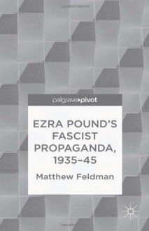 Ezra Pound's Fascist Propaganda, 1935-45 (Palgrave Pivot) - Matthew Feldman