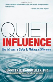 Quiet Influence: The Introvert's Guide to Making a Difference - Jennifer Kahnweiler