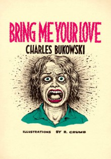 Bring Me Your Love - Charles Bukowski, Robert Crumb