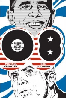 08: A Graphic Diary of the Campaign Trail - Michael Crowley, Dan Goldman