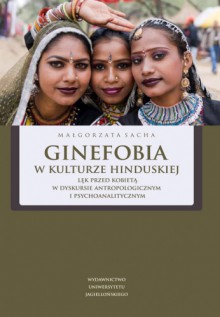 Ginefobia w kulturze hinduskiej. Lęk przed kobietą w dyskursie antropologicznym i psychoanalitycznym - Małgorzata Sacha-Piekło