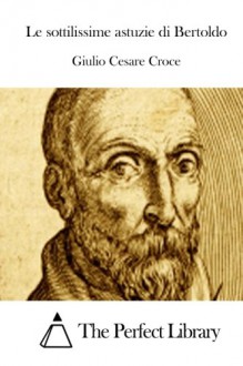 Le sottilissime astuzie di Bertoldo (Italian Edition) - Giulio Cesare Croce, The Perfect Library