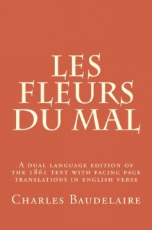 Les Fleurs du Mal: A new translation of the 1861 edition of Baudelaire's masterpiece. - Charles Baudelaire, John Tidball