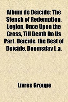 Album de Deicide: The Stench of Redemption, Legion, Once upon the Cross, till Death Do Us Part, Deicide, the Best of Deicide, Doomsday L. a - Livres Groupe