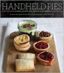 Handheld Pies: Dozens of Pint-Size Sweets and Savories - Sarah Billingsley, Rachel Wharton, Ellen Silverman