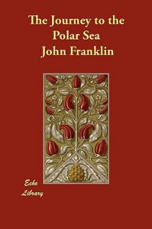 The Journey to the Polar Sea - John Franklin