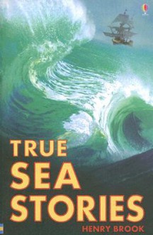 True Sea Stories (Usborne True Stories) - Henry Brook