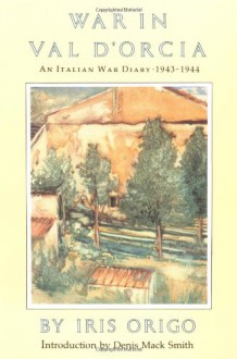 War in Val d'Orcia: An Italian War Diary, 1943-1944 - Iris Origo, Denis Mack Smith