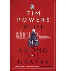 Hide Me Among the Graves - Tim Powers