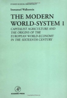 The Modern World-System I: Capitalist Agriculture and the Origins of the European World-Economy in the Sixteenth Century (Studies in Social Discontinuity) - Immanuel Wallerstein, Edward Shorter, Charles Tilly