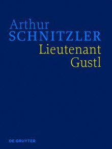 Lieutenant Gustl: Historisch-Kritische Ausgabe - Arthur Schnitzler, Konstanze Fliedl