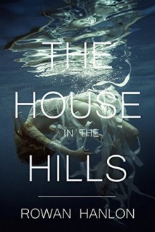 The House in the Hills - Rowan Hanlon