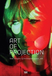 Art of Projection - Christopher Eamon, Mieke Bal, Beatriz Colomina, Stan Douglas