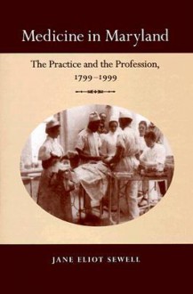 Medicine in Maryland: The Practice and the Profession, 1799-1999 - Jane Eliot Sewell