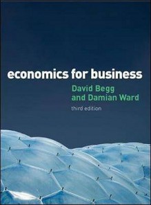 Economics for Business. David Begg, Damian Ward - David K.H. Begg, Damian Ward