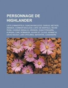 Personnage de Highlander: Liste D'Immortels, Duncan MacLeod, Darius, Methos, Amanda, Connor MacLeod, Liste de Mortels, Richie Ryan, Charlie DeSalvo, Kronos, Hugh Fitzcairn, Kurgan, Carl Robinson, Xavier St. Cloud, Kenneth, David Keogh - Livres Groupe