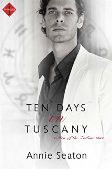 Ten Days in Tuscany (Entangled Indulgence) (Men of the Zodiac) - Annie Seaton
