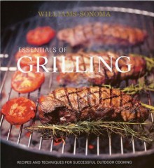 Essentials of Grilling: Recipes and Techniques for successful outdoor cooking - Denis Kelly