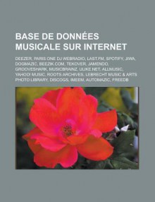 Base de Donnees Musicale Sur Internet: Deezer, Paris One DJ Webradio, Last.FM, Spotify, Jiwa, Dogmazic, Beezik.Com, Tekover, Jamendo, Grooveshark, Musicbrainz, Ulike.Net, Allmusic, Yahoo! Music, Roots Archives - Source Wikipedia, Livres Groupe