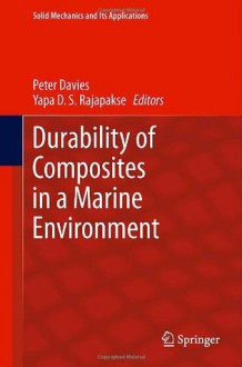 Durability of Composites in a Marine Environment - Peter Davies, Yapa D S Rajapakse