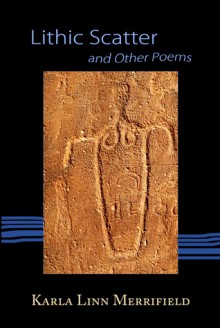 Lithic Scatter and Other Poems - Karla Linn Merrifield