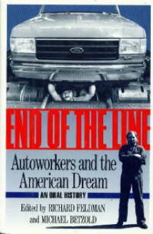 End of the Line: Autoworkers & the American Dream, An Oral History - Richard Feldman