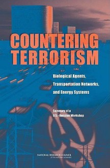 Countering Terrorism: Biological Agents, Transportation Networks, and Energy Systems. Summary of A U.S.-Russian Workshop - Committee on Counterterrorism Challenges, Office for Central Europe and Eurasia, National Academy of Sciences, Glenn E. Schweitzer, Russian Academy of Sciences