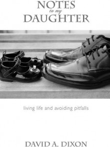 Notes to My Daughter :living life and avoiding pitfall (Notes To Young Adults) - David Dixon
