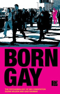 Born Gay: The Psychobiology of Sex Orientation - Glenn Wilson