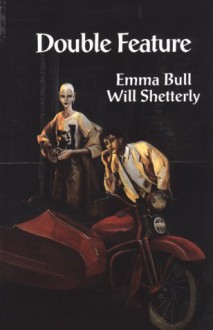 Double Feature - Emma Bull, Will Shetterly