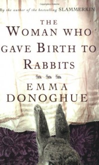 Woman Who Gave Birth to Rabbits - Emma Donoghue