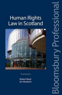 Human Rights Law in Scotland: Third Edition - Rob Reed, Lord Reed