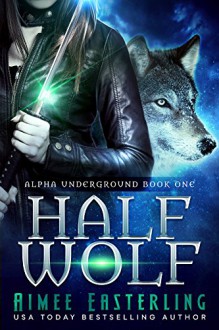 Half Wolf (Alpha Underground Book 1) - Aimee Easterling